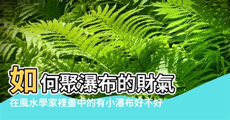 瀑布風水|【風水學中的瀑布】如何聚瀑布的財氣 